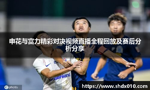 美嘉体育申花与富力精彩对决视频直播全程回放及赛后分析分享